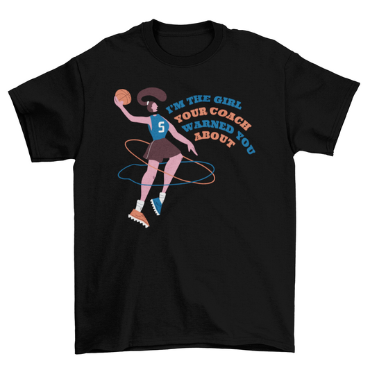 Basketball Girl Quote IM THE GIRL YOUR COACH WARNED YOU ABOUT t-shirt