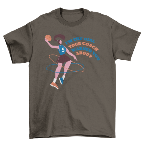 Basketball Girl Quote IM THE GIRL YOUR COACH WARNED YOU ABOUT t-shirt