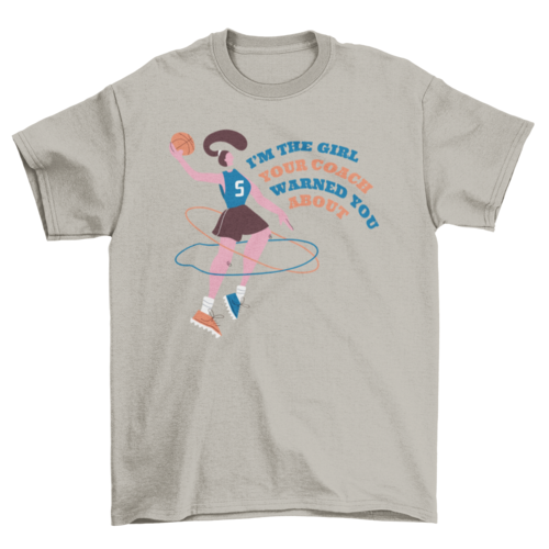 Basketball Girl Quote IM THE GIRL YOUR COACH WARNED YOU ABOUT t-shirt