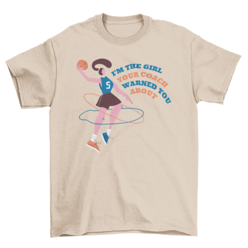 Basketball Girl Quote IM THE GIRL YOUR COACH WARNED YOU ABOUT t-shirt